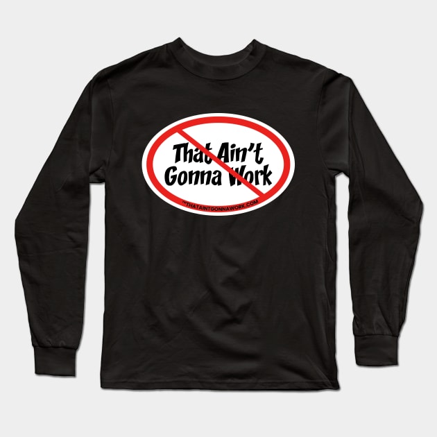 That Aint Gonna Work Long Sleeve T-Shirt by That Aint Gonna Work